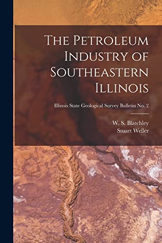 Stock image for The Petroleum Industry of Southeastern Illinois; Illinois State Geological Survey Bulletin No. 2 for sale by Ria Christie Collections