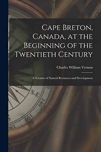 Beispielbild fr Cape Breton, Canada, at the Beginning of the Twentieth Century: a Treatise of Natural Resources and Development zum Verkauf von Lucky's Textbooks