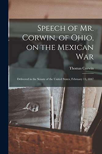 Stock image for Speech of Mr. Corwin, of Ohio, on the Mexican War; Delivered in the Senate of the United States, February 11, 1847 for sale by Lucky's Textbooks