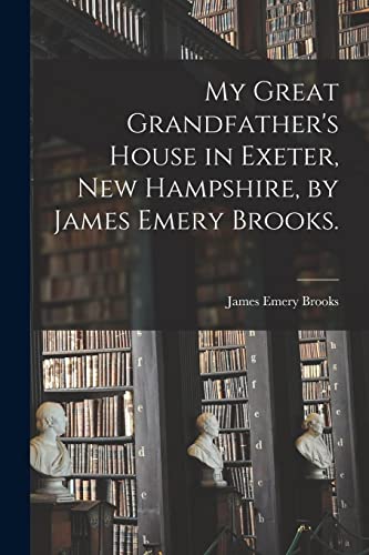 Stock image for My Great Grandfather's House in Exeter, New Hampshire, by James Emery Brooks. for sale by Lucky's Textbooks