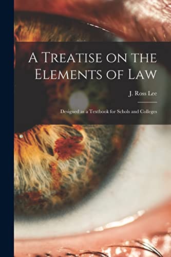 A Treatise on the Elements of Law: Designed as a Textbook for Schols and Colleges (Paperback)