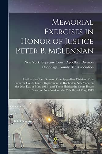 Beispielbild fr Memorial Exercises in Honor of Justice Peter B. McLennan: Held at the Court Rooms of the Apppellate Division of the Supreme Court, Fourth Department, . Those Held at the Court House in Syracuse,. zum Verkauf von Chiron Media