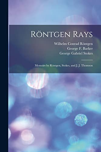 Stock image for Roentgen Rays: Memoirs by Roentgen, Stokes, and J. J. Thomson for sale by THE SAINT BOOKSTORE