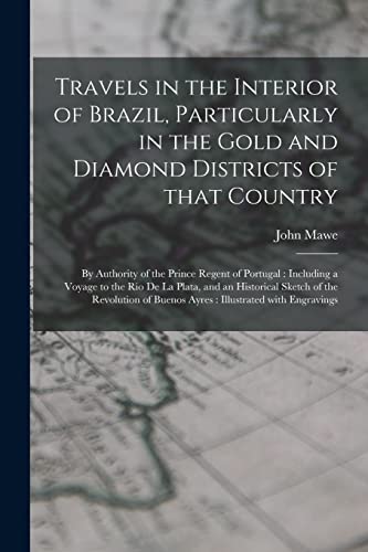 Imagen de archivo de Travels in the Interior of Brazil, Particularly in the Gold and Diamond Districts of That Country: by Authority of the Prince Regent of Portugal: . Sketch of the Revolution of Buenos Ayres: . a la venta por Lucky's Textbooks