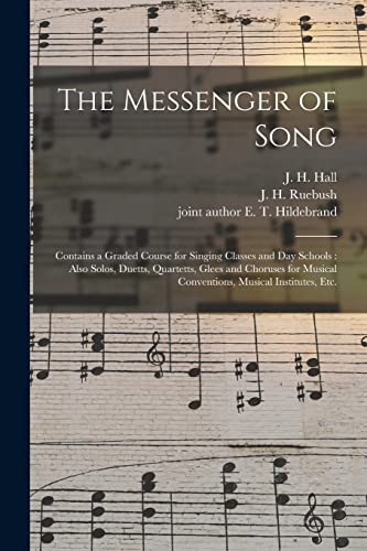 Beispielbild fr The Messenger of Song: Contains a Graded Course for Singing Classes and Day Schools : Also Solos, Duetts, Quartetts, Glees and Choruses for Musical Conventions, Musical Institutes, Etc. zum Verkauf von Chiron Media