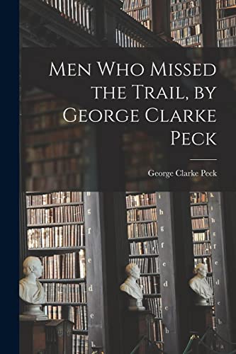 Stock image for Men Who Missed the Trail, by George Clarke Peck for sale by Lucky's Textbooks