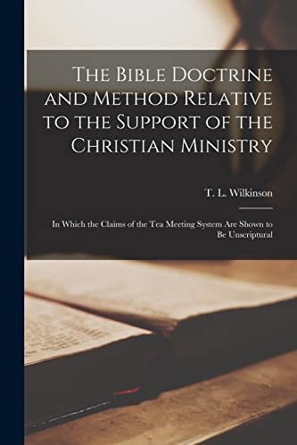Imagen de archivo de The Bible Doctrine and Method Relative to the Support of the Christian Ministry [microform] : in Which the Claims of the Tea Meeting System Are Shown to Be Unscriptural a la venta por Ria Christie Collections