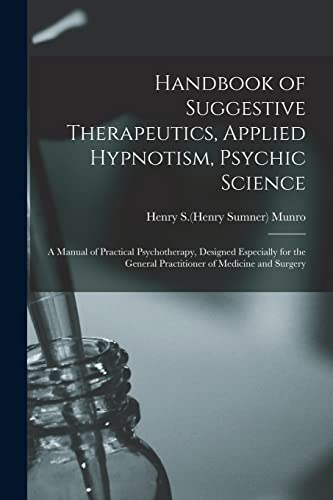 Stock image for Handbook of Suggestive Therapeutics; Applied Hypnotism; Psychic Science: a Manual of Practical Psychotherapy; Designed Especially for the General Practitioner of Medicine and Surgery for sale by Ria Christie Collections