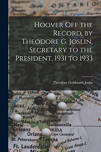 Stock image for Hoover off the Record, by Theodore G. Joslin, Secretary to the President, 1931 to 1933 for sale by GreatBookPrices