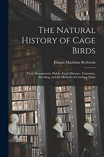 Beispielbild fr The Natural History of Cage Birds : Their Management; Habits; Food; Diseases; Treatment; Breeding; and the Methods of Catching Them zum Verkauf von Ria Christie Collections