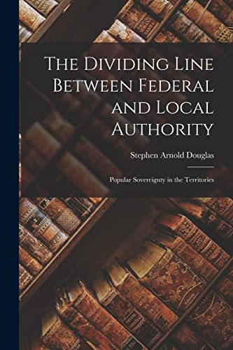 Stock image for The Dividing Line Between Federal and Local Authority; Popular Sovereignty in the Territories for sale by Lucky's Textbooks