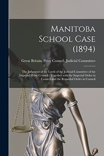 9781015294547: Manitoba School Case (1894) [microform]: the Judgment of the Lords of the Judicial Committee of the (Imperial) Privy Council: Together With the ... in Council and the Remedial Order in Council