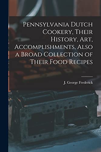 Stock image for Pennsylvania Dutch Cookery, Their History, Art, Accomplishments, Also a Broad Collection of Their Food Recipes for sale by GreatBookPrices