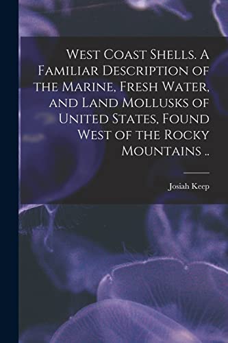 Stock image for West Coast Shells. A Familiar Description of the Marine, Fresh Water, and Land Mollusks of United States, Found West of the Rocky Mountains . for sale by Lucky's Textbooks