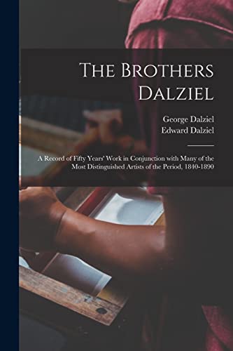 Stock image for The Brothers Dalziel : a Record of Fifty Years' Work in Conjunction With Many of the Most Distinguished Artists of the Period, 1840-1890 for sale by GreatBookPrices
