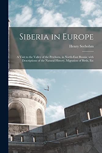 Stock image for Siberia in Europe: a Visit to the Valley of the Petchora, in North-east Russia; With Descriptions of the Natural History, Migration of Birds, Etc for sale by Lucky's Textbooks