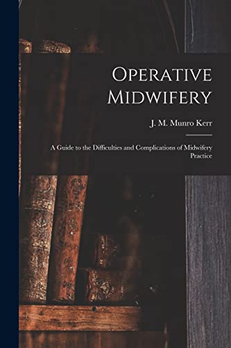 Stock image for Operative Midwifery [microform] : a Guide to the Difficulties and Complications of Midwifery Practice for sale by Ria Christie Collections