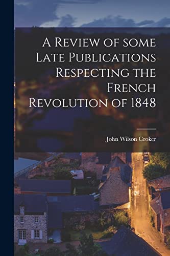 Beispielbild fr A Review of Some Late Publications Respecting the French Revolution of 1848 [microform] zum Verkauf von Lucky's Textbooks