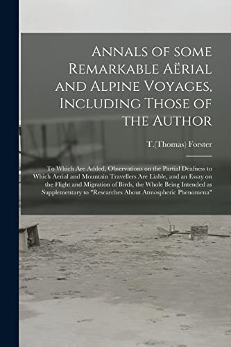 9781015307940: Annals of Some Remarkable Aërial and Alpine Voyages, Including Those of the Author: to Which Are Added, Observations on the Partial Deafness to Which ... on the Flight and Migration of Birds, The...