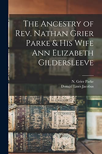 9781015309555: The Ancestry of Rev. Nathan Grier Parke & His Wife Ann Elizabeth Gildersleeve
