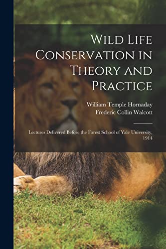 Imagen de archivo de Wild Life Conservation in Theory and Practice: Lectures Delivered Before the Forest School of Yale University, 1914 a la venta por Lucky's Textbooks