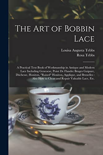 Stock image for The Art of Bobbin Lace : a Practical Text Book of Workmanship in Antique and Modern Lace Including Geneoese, Point De Flandre Bruges Guipure, Duchesse for sale by GreatBookPrices