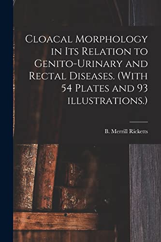 Stock image for Cloacal Morphology in Its Relation to Genito-urinary and Rectal Diseases. (With 54 Plates and 93 Illustrations.) for sale by Ria Christie Collections