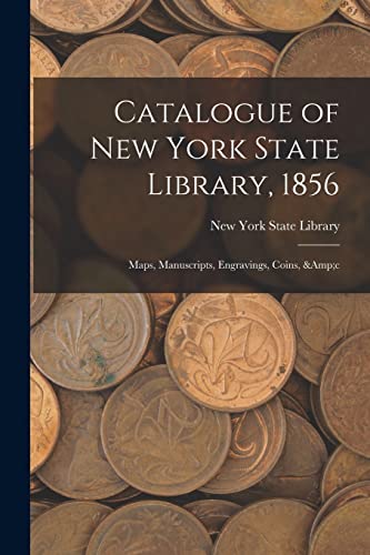 Stock image for Catalogue of New York State Library, 1856: Maps, Manuscripts, Engravings, Coins, &c for sale by Lucky's Textbooks