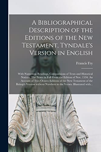 Stock image for A Bibliographical Description of the Editions of the New Testament, Tyndale's Version in English: With Numerous Readings, Comparisions of Texts and . 1534. An Account of Two Octavo Editions. for sale by Lucky's Textbooks