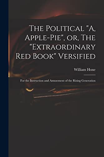 Beispielbild fr The Political "A, Apple-pie", or, The "extraordinary Red Book" Versified: for the Instruction and Amusement of the Rising Generation zum Verkauf von Lucky's Textbooks