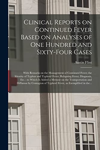 Stock image for Clinical Reports on Continued Fever Based on Analyses of One Hundred and Sixty-four Cases: With Remarks on the Management of Continued Fever; the . Etc.: to Which is Added a Memoir On. for sale by Lucky's Textbooks