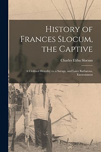 Beispielbild fr History of Frances Slocum, the Captive : A Civilized Heredity Vs. a Savage, and Later Barbarous, Environment zum Verkauf von GreatBookPrices