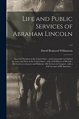 Imagen de archivo de Life and Public Services of Abraham Lincoln ; Sixteenth President of the United States ; and Commander-in-chief of the Army and Navy of the United States : With a Full History of His Life ; His Career a la venta por Ria Christie Collections