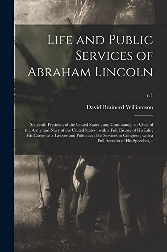 Stock image for Life and Public Services of Abraham Lincoln; Sixteenth President of the United States; and Commander-in-chief of the Army and Navy of the United . and Politician; His Services In.; c.1 for sale by Lucky's Textbooks