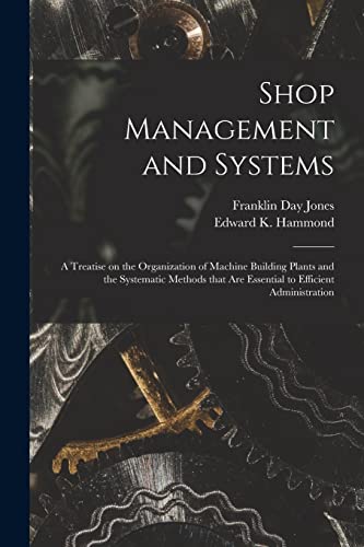 Imagen de archivo de Shop Management and Systems; a Treatise on the Organization of Machine Building Plants and the Systematic Methods That Are Essential to Efficient Administration a la venta por Lucky's Textbooks