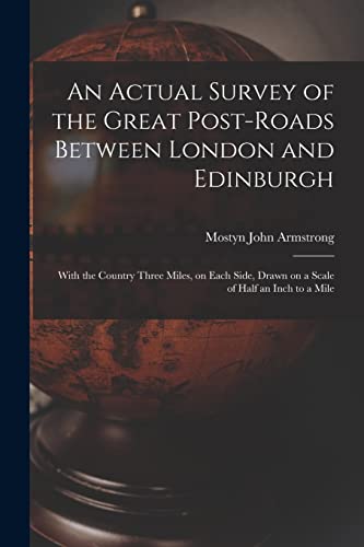 Imagen de archivo de An Actual Survey of the Great Post-roads Between London and Edinburgh: With the Country Three Miles, on Each Side, Drawn on a Scale of Half an Inch to a Mile a la venta por Lucky's Textbooks