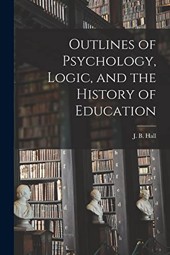 Stock image for Outlines of Psychology; Logic; and the History of Education [microform] for sale by Ria Christie Collections