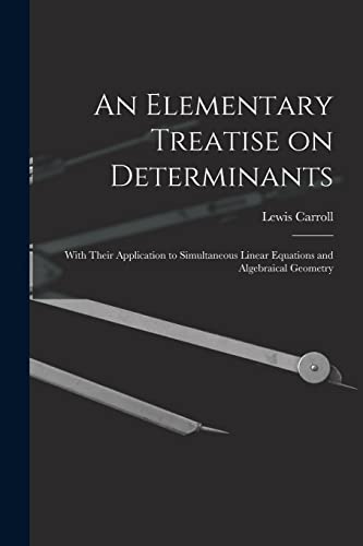 Beispielbild fr An Elementary Treatise on Determinants: With Their Application to Simultaneous Linear Equations and Algebraical Geometry zum Verkauf von Lucky's Textbooks
