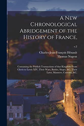 Imagen de archivo de A New Chronological Abridgement of the History of France; : Containing the Publick Transactions of That Kingdom From Clovis to Lewis XIV; Their Wars; Battles; Sieges; &c. Their Laws; Manners; Customs; a la venta por Ria Christie Collections