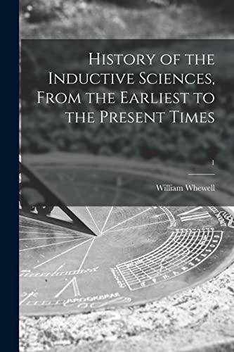 Stock image for History of the Inductive Sciences, From the Earliest to the Present Times; 1 for sale by Chiron Media