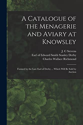 Stock image for A Catalogue of the Menagerie and Aviary at Knowsley: Formed by the Late Earl of Derby . Which Will Be Sold by Auction for sale by Chiron Media