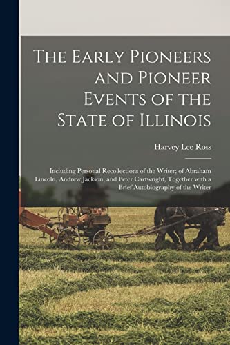 Beispielbild fr The Early Pioneers and Pioneer Events of the State of Illinois: Including Personal Recollections of the Writer; of Abraham Lincoln, Andrew Jackson, . With a Brief Autobiography of the Writer zum Verkauf von Lucky's Textbooks