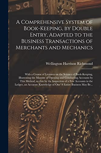 Stock image for A Comprehensive System of Book-keeping, by Double Entry, Adapted to the Business Transactions of Merchants and Mechanics [microform]: With a Course of . Manner of Opening and Conducting Accounts. for sale by Lucky's Textbooks