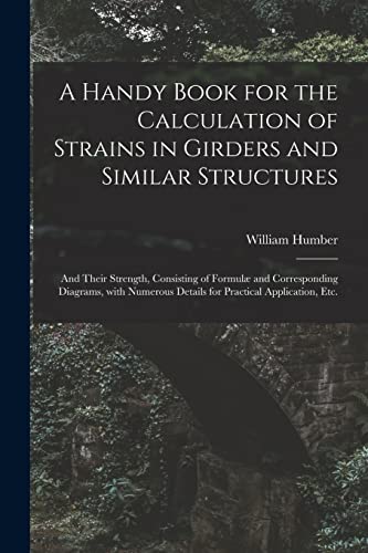 Stock image for A Handy Book for the Calculation of Strains in Girders and Similar Structures: and Their Strength, Consisting of Formul and Corresponding Diagrams, . Details for Practical Application, Etc. for sale by Lucky's Textbooks