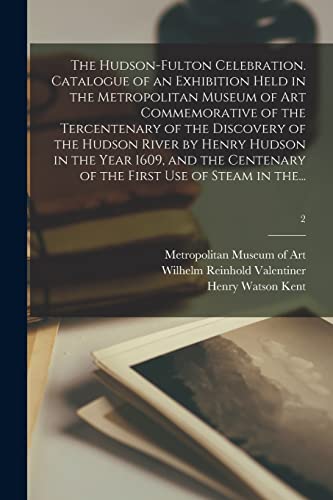 Stock image for The Hudson-Fulton Celebration. Catalogue of an Exhibition Held in the Metropolitan Museum of Art Commemorative of the Tercentenary of the Discovery of . of the First Use of Steam in The.; 2 for sale by Lucky's Textbooks