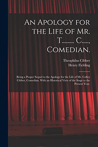Beispielbild fr An Apology for the Life of Mr. T. C., Comedian.: Being a Proper Sequel to the Apology for the Life of Mr. Colley Cibber, Comedian. With an Historical View of the Stage to the Present Year. zum Verkauf von Lucky's Textbooks