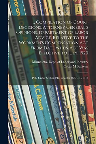 Stock image for Compilation of Court Decisions, Attorney General's Opinions, Department of Labor Advice, Relative to the Workmen's Compensation Act From Date When . Under Section 24a, Chapter 467, G.L. 1913 for sale by Lucky's Textbooks