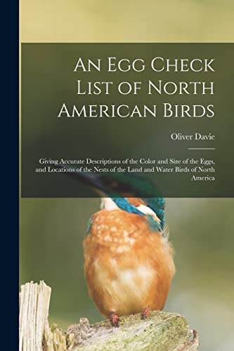 Stock image for An Egg Check List of North American Birds [microform]: Giving Accurate Descriptions of the Color and Size of the Eggs, and Locations of the Nests of the Land and Water Birds of North America for sale by Lucky's Textbooks