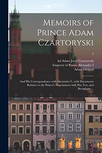 Stock image for Memoirs of Prince Adam Czartoryski: and His Correspondence With Alexander I; With Documents Relative to the Prince's Negotiations With Pitt, Fox, and Brougham .; 2 for sale by THE SAINT BOOKSTORE