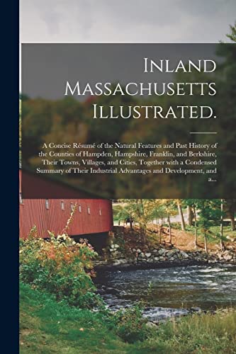 Stock image for Inland Massachusetts Illustrated.: A Concise Re?sume? of the Natural Features and Past History of the Counties of Hampden, Hampshire, . a Condensed Summary of Their Industrial. for sale by Lucky's Textbooks